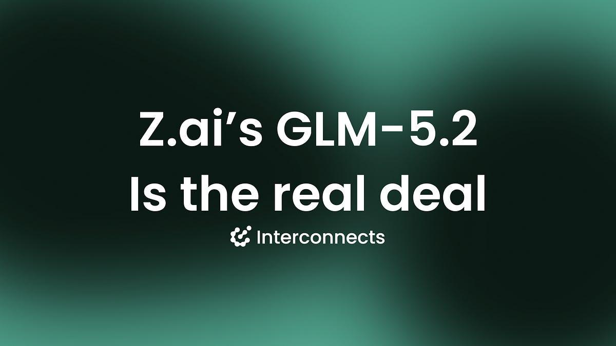 Interconnects: GLM-5.2 is the step change for open agents